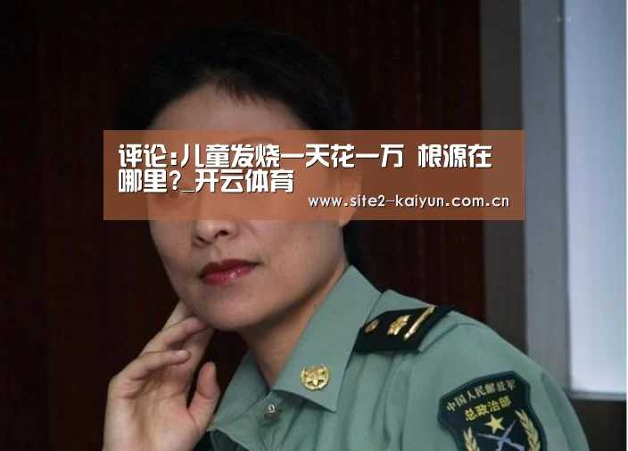 评论:儿童发烧一天花一万 根源在哪里?_开云体育(图4) 开云体育