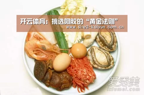 开云体育:挑选阿胶的“黄金法则”(图2) 开云体育